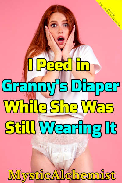 I Peed in Granny's Diaper: While She Was Still Wearing It by MysticAlchemist book cover